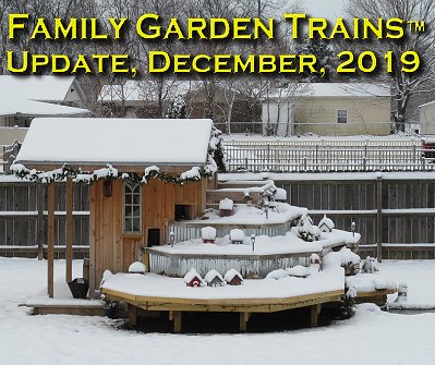 December, 2019 Update from Family Garden Trains<sup><small>TM</small></sup>.  Click to see a bigger photo.