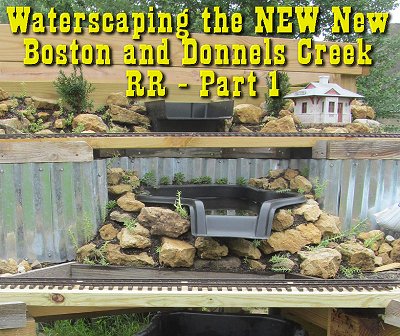Waterscaping the NEW New Boston and Donnels Creek garden railway, Part 1
