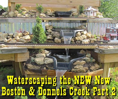 Waterscaping the NEW New Boston and Donnels Creek garden railway, Part 2