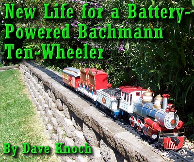 New Life for a Battery-Powered Bachmann Ten-Wheeler, by Dave Knoch. Click to see a bigger photo.